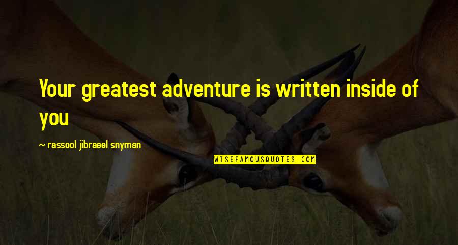 Life Is The Greatest Adventure Quotes By Rassool Jibraeel Snyman: Your greatest adventure is written inside of you Life Is The Greatest Adventure Quotes By Rassool Jibraeel Snyman: Your greatest adventure is written inside of you