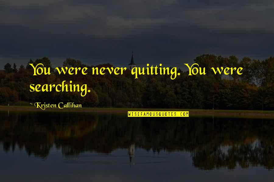 Life Is The Hardest Exam Quote Quotes By Kristen Callihan: You were never quitting. You were searching.