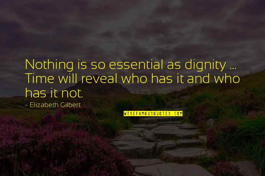 Life Is Time Quotes By Elizabeth Gilbert: Nothing is so essential as dignity ... Time Life Is Time Quotes By Elizabeth Gilbert: Nothing is so essential as dignity ... Time
