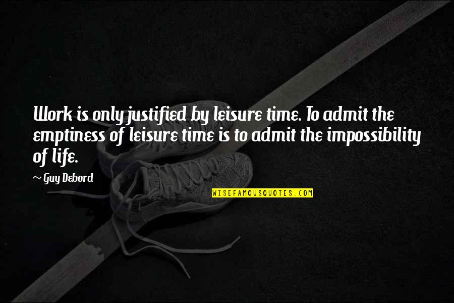 Life Is Time Quotes By Guy Debord: Work is only justified by leisure time. To Life Is Time Quotes By Guy Debord: Work is only justified by leisure time. To