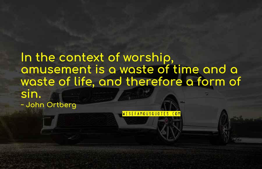 Life Is Time Quotes By John Ortberg: In the context of worship, amusement is a Life Is Time Quotes By John Ortberg: In the context of worship, amusement is a