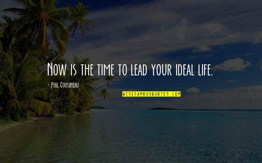Life Is Time Quotes By Phil Cousineau: Now is the time to lead your ideal Life Is Time Quotes By Phil Cousineau: Now is the time to lead your ideal