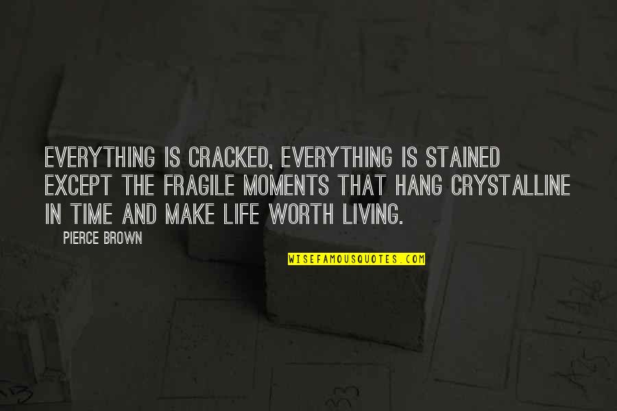 Life Is Time Quotes By Pierce Brown: Everything is cracked, everything is stained except the Life Is Time Quotes By Pierce Brown: Everything is cracked, everything is stained except the