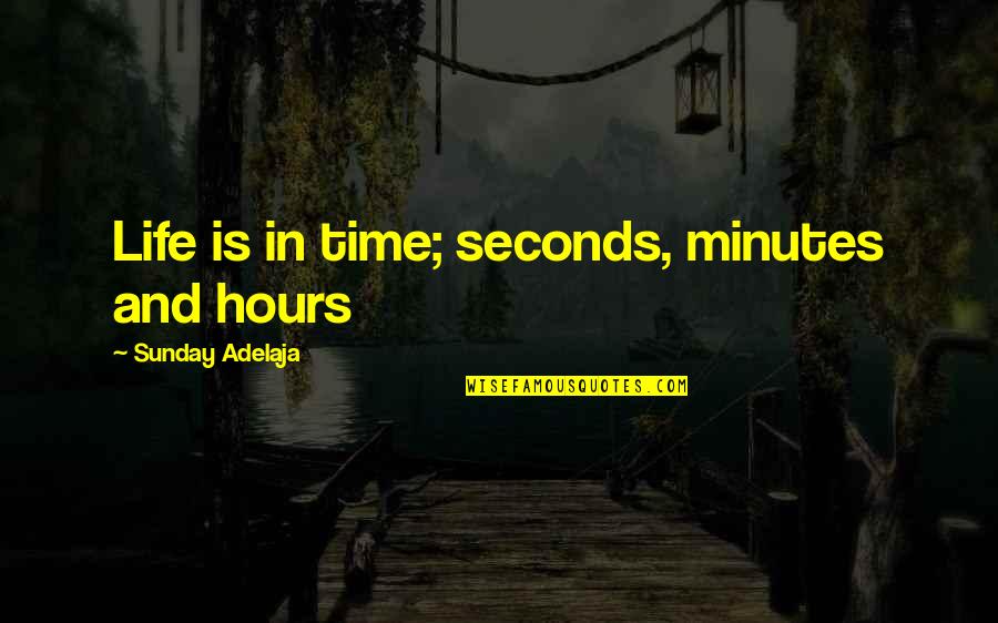 Life Is Time Quotes By Sunday Adelaja: Life is in time; seconds, minutes and hours Life Is Time Quotes By Sunday Adelaja: Life is in time; seconds, minutes and hours
