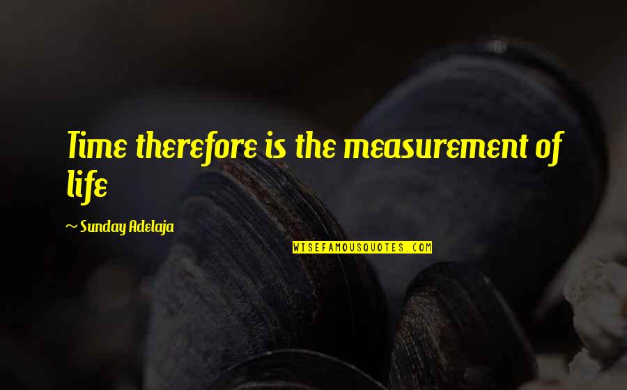 Life Is Time Quotes By Sunday Adelaja: Time therefore is the measurement of life Life Is Time Quotes By Sunday Adelaja: Time therefore is the measurement of life