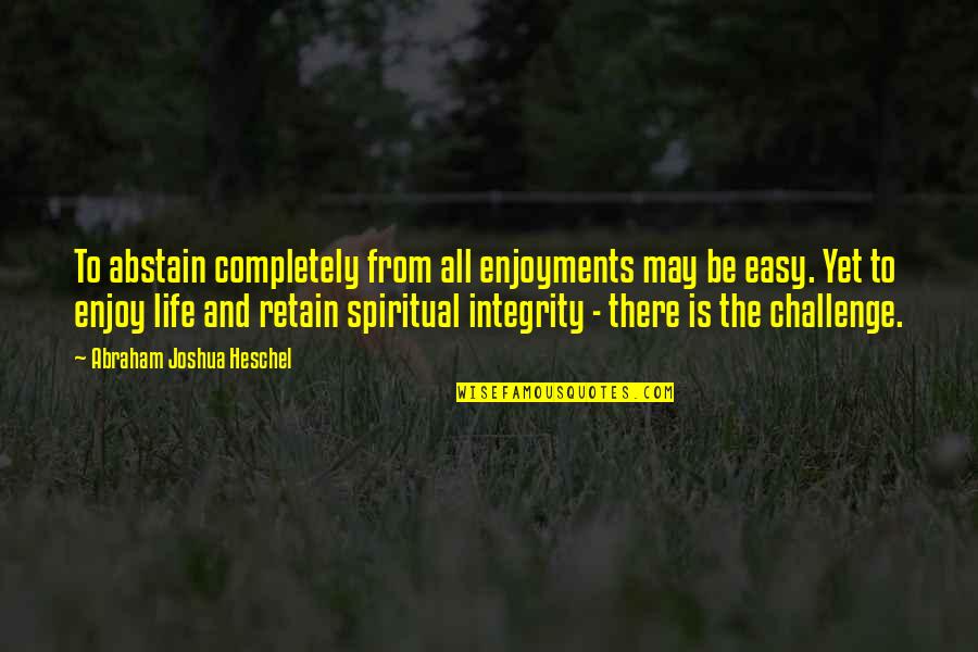 Life Is To Be Enjoy Quotes By Abraham Joshua Heschel: To abstain completely from all enjoyments may be