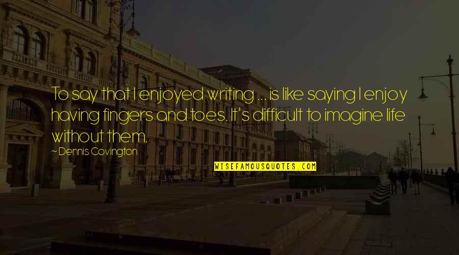 Life Is To Difficult Quotes By Dennis Covington: To say that I enjoyed writing ... is Life Is To Difficult Quotes By Dennis Covington: To say that I enjoyed writing ... is