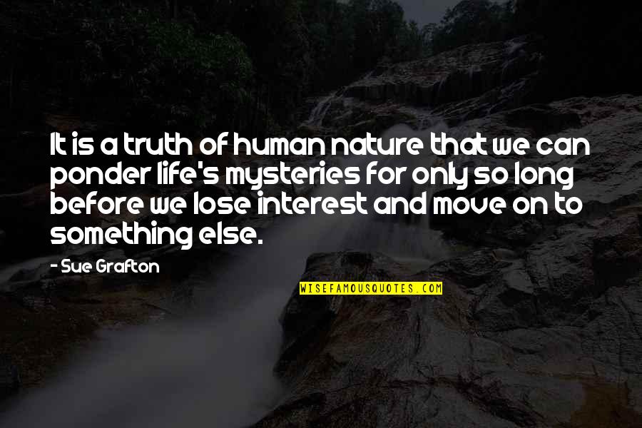 Life Is To Move On Quotes By Sue Grafton: It is a truth of human nature that
