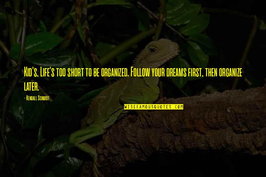 Life Is To Short Quote Quotes By Kendall Schmidt: Kid's, Life's too short to be organized. Follow