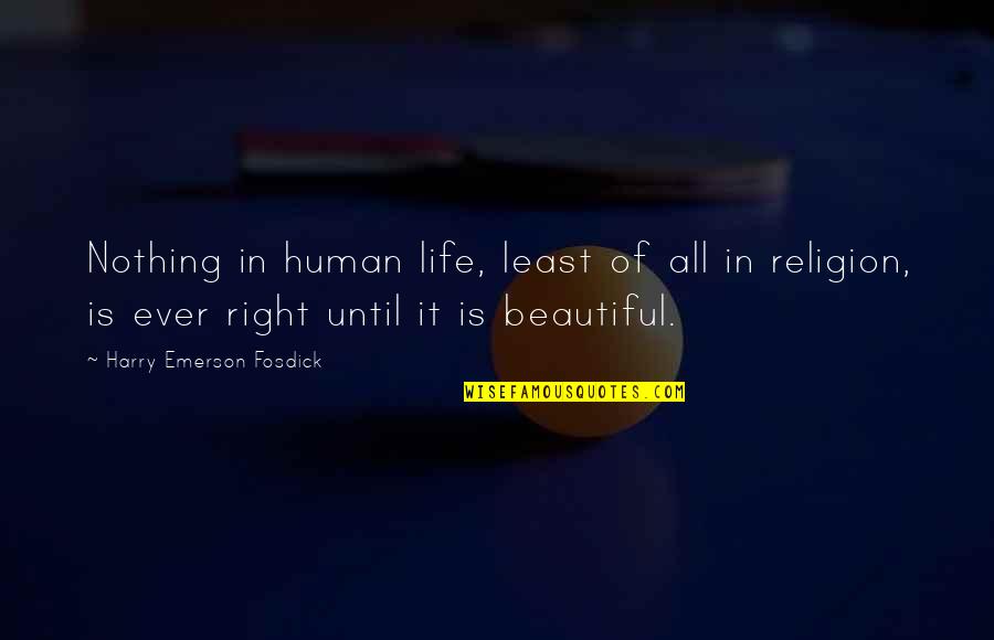 Life Is Too Beautiful Quotes By Harry Emerson Fosdick: Nothing in human life, least of all in