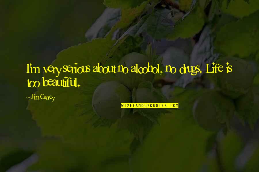 Life Is Too Beautiful Quotes By Jim Carrey: I'm very serious about no alcohol, no drugs.