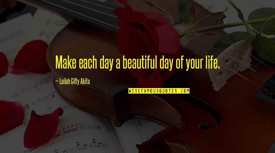 Life Is Too Beautiful Quotes By Lailah Gifty Akita: Make each day a beautiful day of your