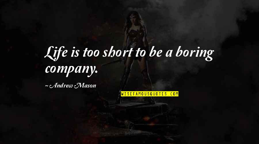 Life Is Too Boring Quotes By Andrew Mason: Life is too short to be a boring