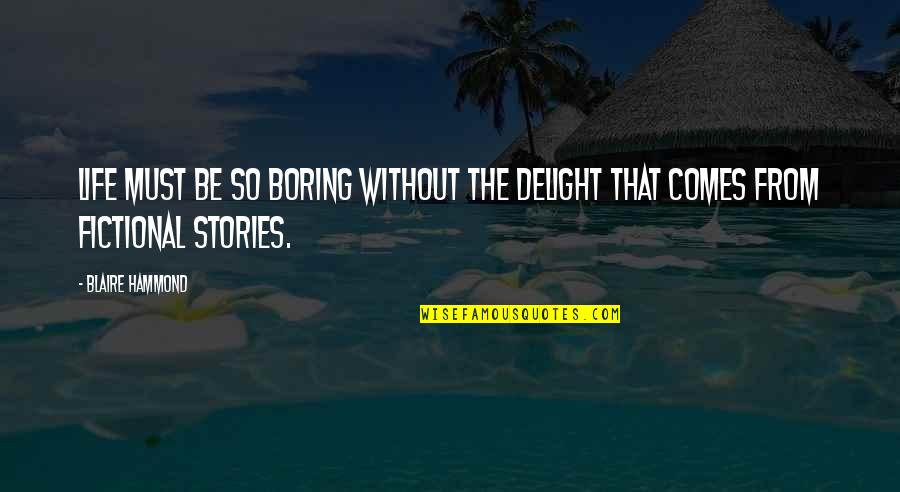Life Is Too Boring Quotes By Blaire Hammond: Life must be so boring without the delight