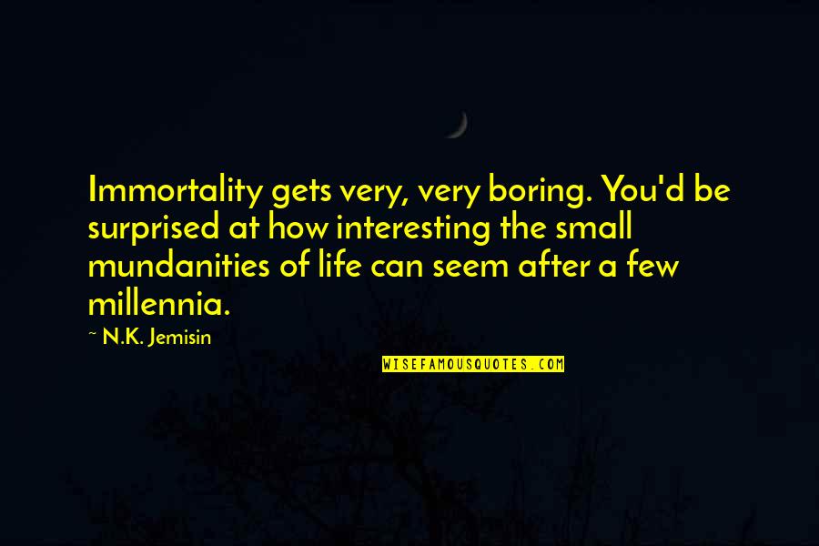 Life Is Too Boring Quotes By N.K. Jemisin: Immortality gets very, very boring. You'd be surprised