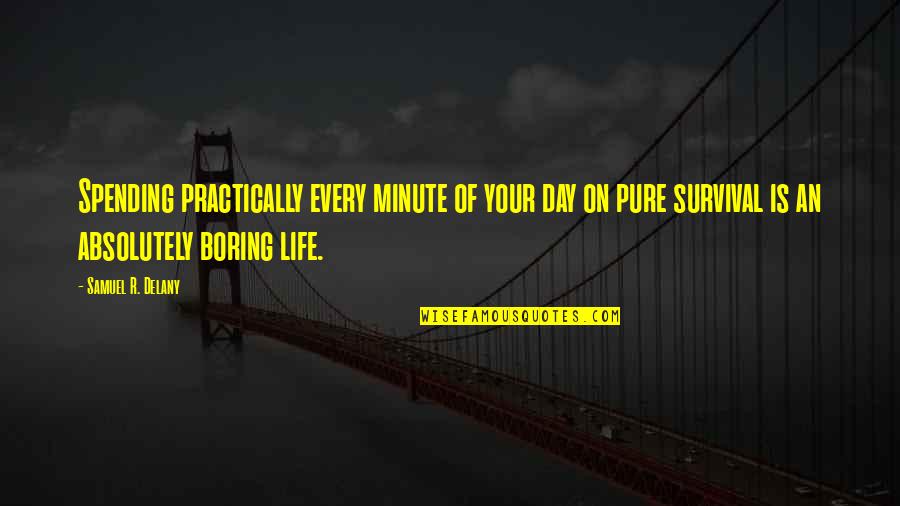 Life Is Too Boring Quotes By Samuel R. Delany: Spending practically every minute of your day on