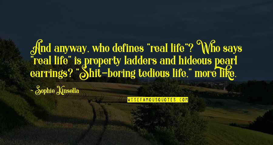 Life Is Too Boring Quotes By Sophie Kinsella: And anyway, who defines "real life"? Who says