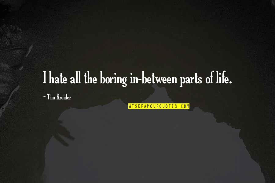 Life Is Too Boring Quotes By Tim Kreider: I hate all the boring in-between parts of