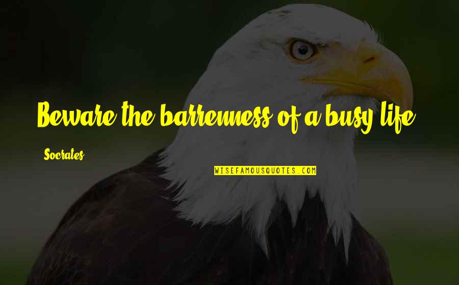 Life Is Too Busy Quotes By Socrates: Beware the barrenness of a busy life.