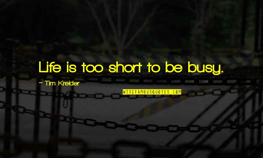 Life Is Too Busy Quotes By Tim Kreider: Life is too short to be busy.