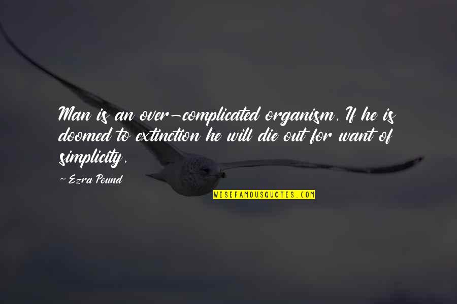 Life Is Too Complicated Quotes By Ezra Pound: Man is an over-complicated organism. If he is