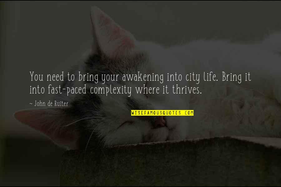 Life Is Too Fast Quotes By John De Ruiter: You need to bring your awakening into city