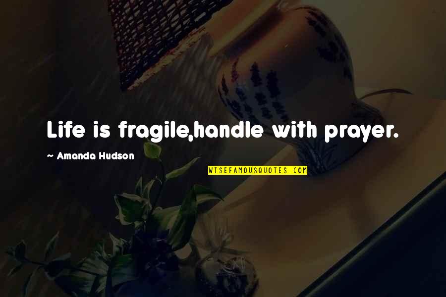 Life Is Too Fragile Quotes By Amanda Hudson: Life is fragile,handle with prayer.