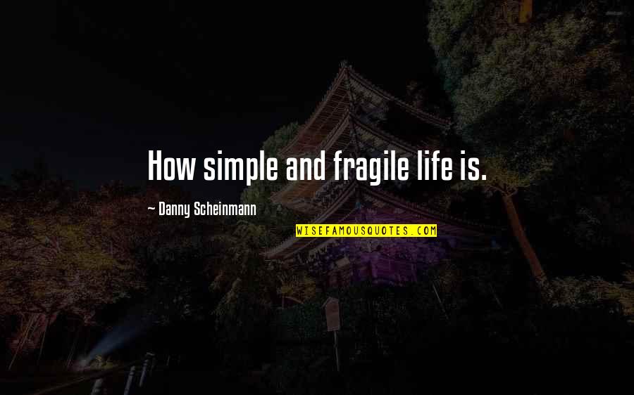 Life Is Too Fragile Quotes By Danny Scheinmann: How simple and fragile life is.