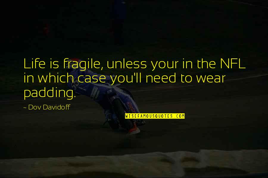 Life Is Too Fragile Quotes By Dov Davidoff: Life is fragile, unless your in the NFL