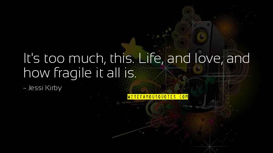 Life Is Too Fragile Quotes By Jessi Kirby: It's too much, this. Life, and love, and