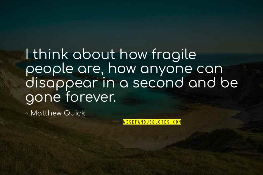 Life Is Too Fragile Quotes By Matthew Quick: I think about how fragile people are, how