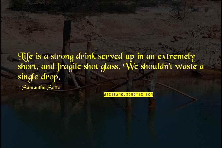 Life Is Too Fragile Quotes By Samantha Sotto: Life is a strong drink served up in