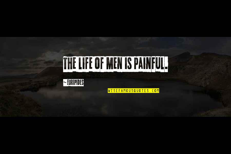 Life Is Too Painful Quotes By Euripides: The life of men is painful. Life Is Too Painful Quotes By Euripides: The life of men is painful.