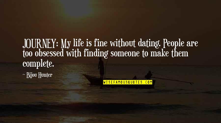 Life Is Too Quotes By Bijou Hunter: JOURNEY: My life is fine without dating. People Life Is Too Quotes By Bijou Hunter: JOURNEY: My life is fine without dating. People