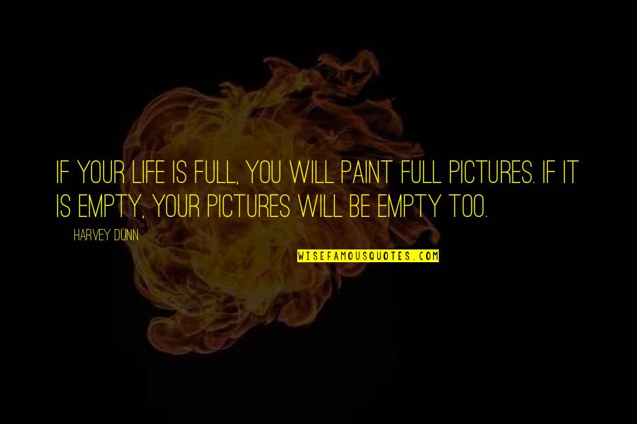 Life Is Too Quotes By Harvey Dunn: If your life is full, you will paint Life Is Too Quotes By Harvey Dunn: If your life is full, you will paint