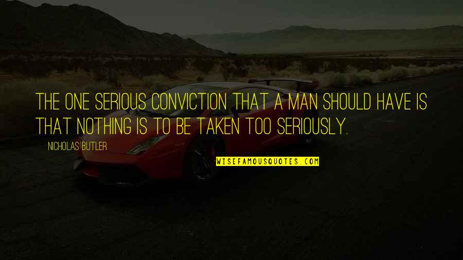 Life Is Too Quotes By Nicholas Butler: The one serious conviction that a man should Life Is Too Quotes By Nicholas Butler: The one serious conviction that a man should