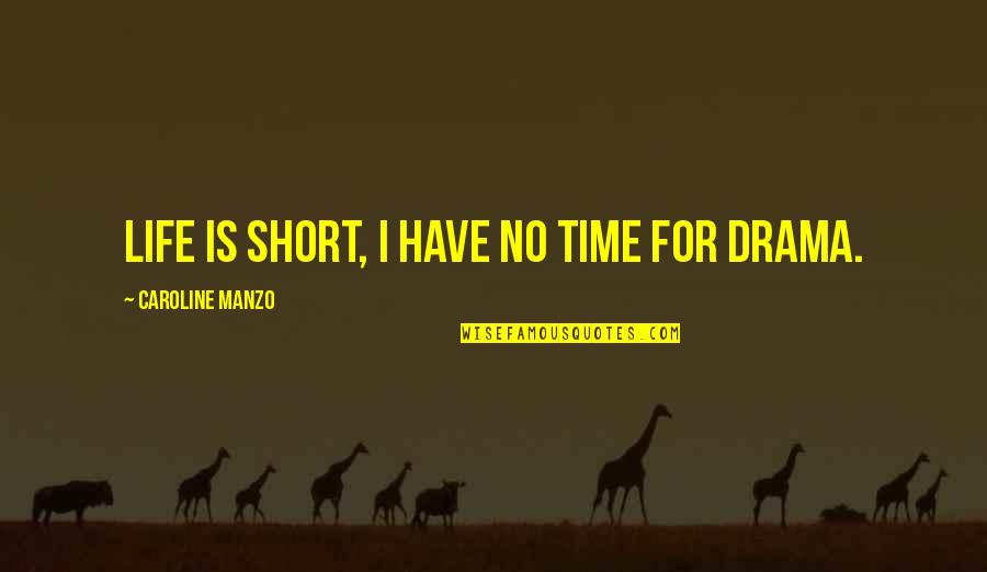 Life Is Too Short For Drama Quotes By Caroline Manzo: Life is short, I have no time for