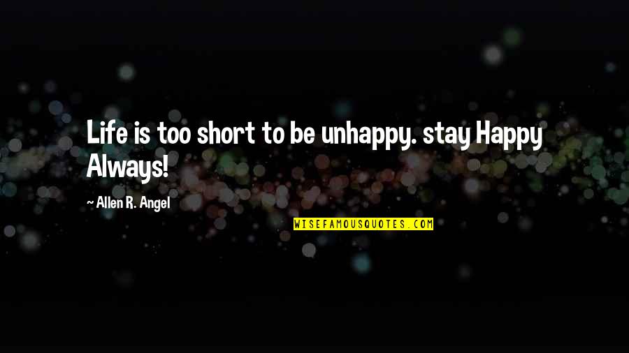 Life Is Too Short To Be Unhappy Quotes By Allen R. Angel: Life is too short to be unhappy. stay