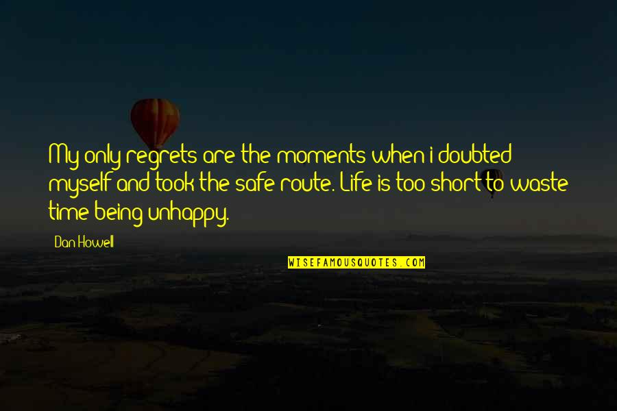 Life Is Too Short To Be Unhappy Quotes By Dan Howell: My only regrets are the moments when i