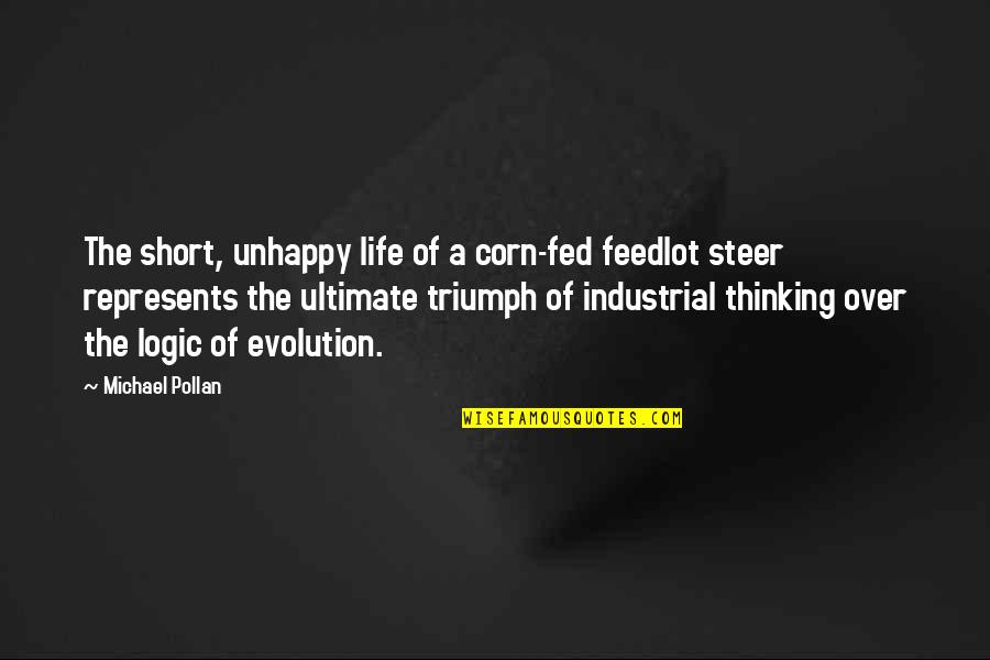 Life Is Too Short To Be Unhappy Quotes By Michael Pollan: The short, unhappy life of a corn-fed feedlot
