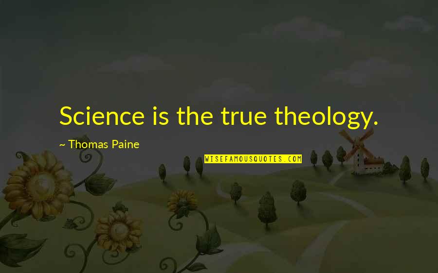 Life Is Too Short To Be Unhappy Quotes By Thomas Paine: Science is the true theology.