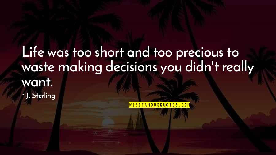 Life Is Too Short To Waste Quotes By J. Sterling: Life was too short and too precious to