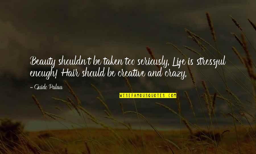 Life Is Too Stressful Quotes By Guido Palau: Beauty shouldn't be taken too seriously. Life is Life Is Too Stressful Quotes By Guido Palau: Beauty shouldn't be taken too seriously. Life is