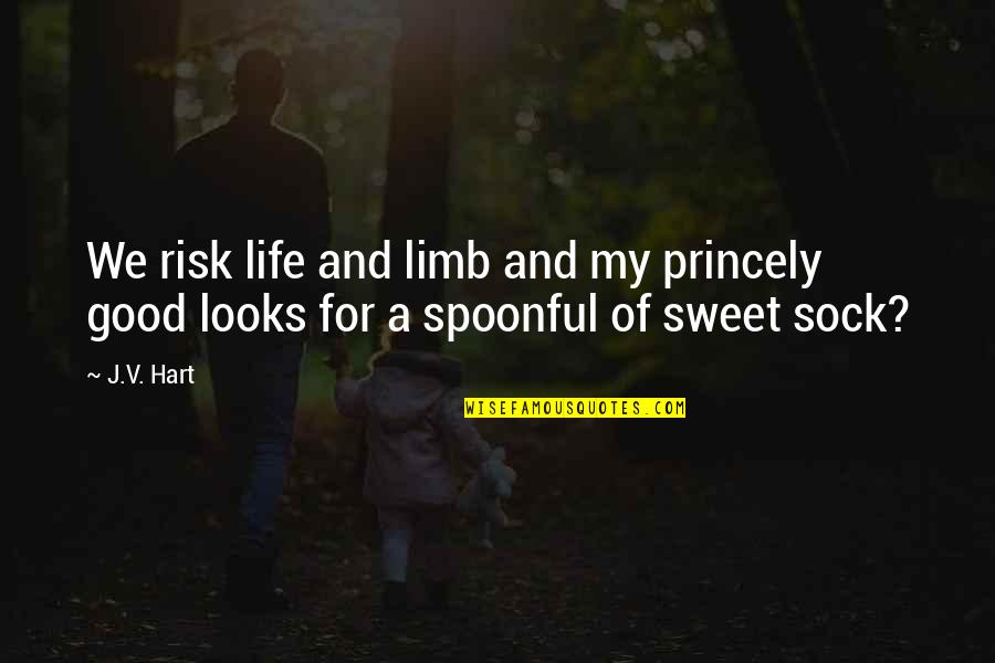 Life Is Too Sweet Quotes By J.V. Hart: We risk life and limb and my princely