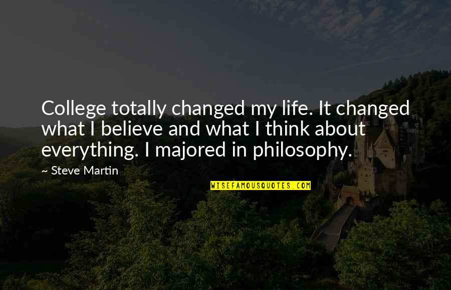 Life Is Totally Changed Quotes By Steve Martin: College totally changed my life. It changed what