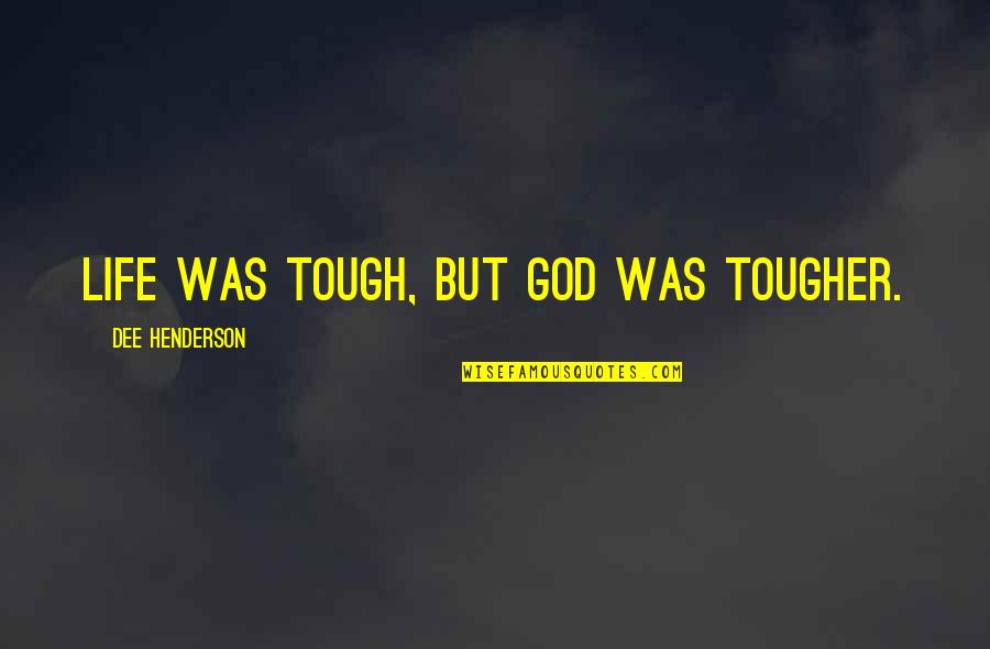 Life Is Tough But I'm Tougher Quotes By Dee Henderson: Life was tough, but God was tougher. Life Is Tough But I'm Tougher Quotes By Dee Henderson: Life was tough, but God was tougher.