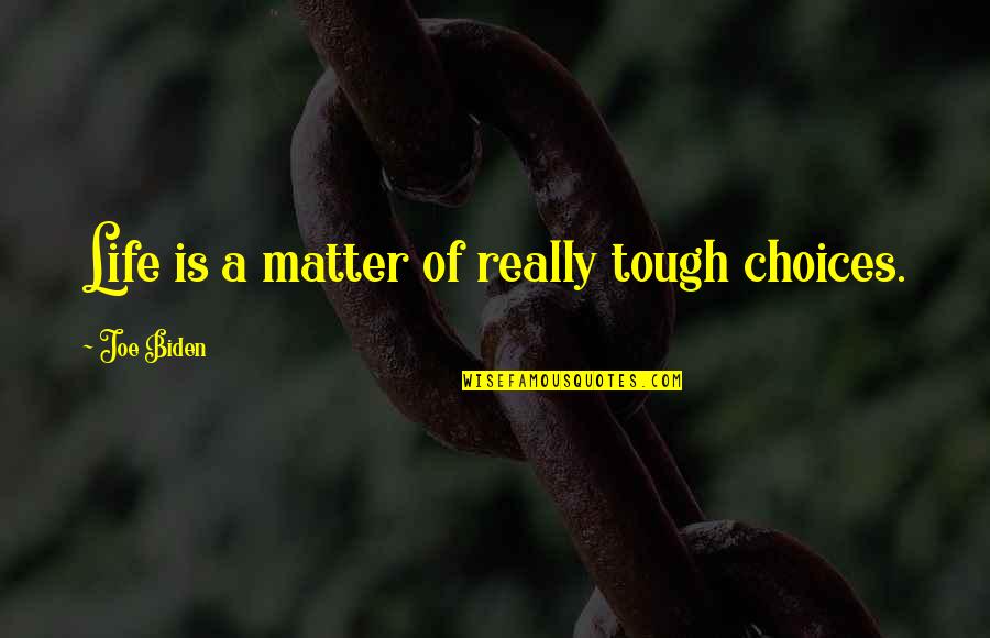 Life Is Tough But So Are You Quotes By Joe Biden: Life is a matter of really tough choices.