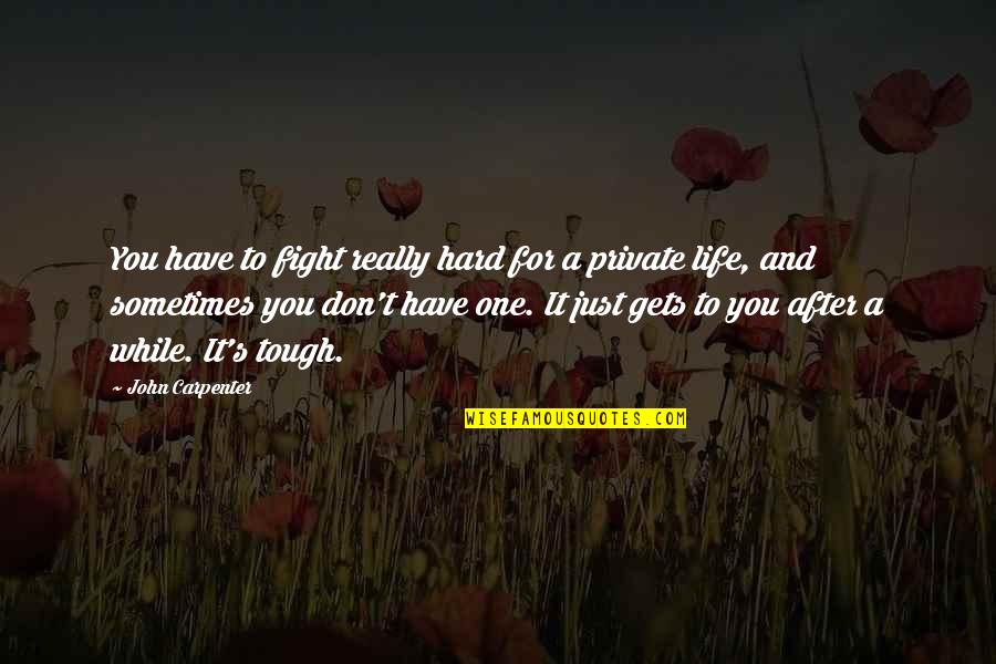 Life Is Tough But So Are You Quotes By John Carpenter: You have to fight really hard for a
