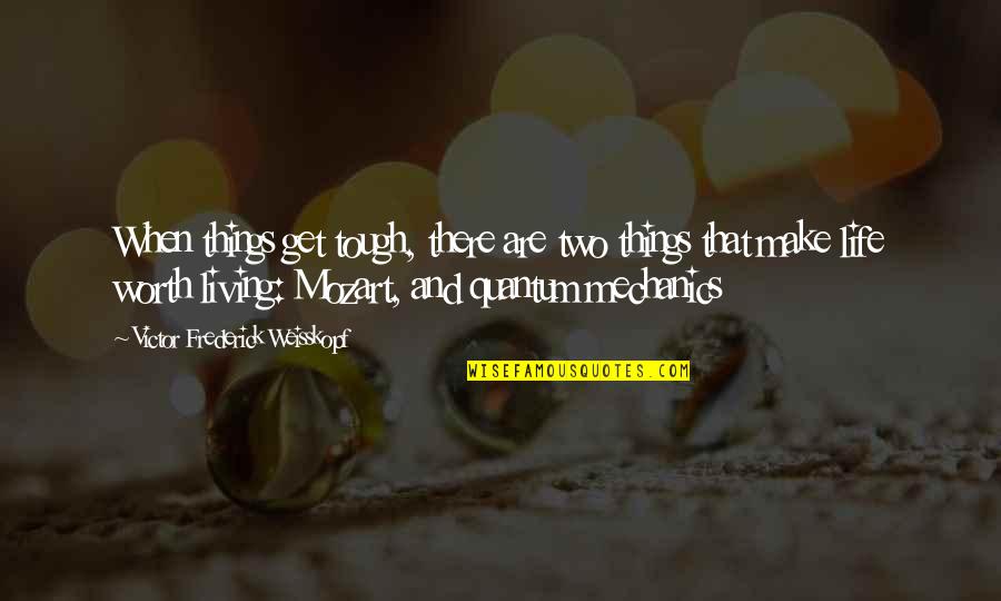 Life Is Tough But So Are You Quotes By Victor Frederick Weisskopf: When things get tough, there are two things