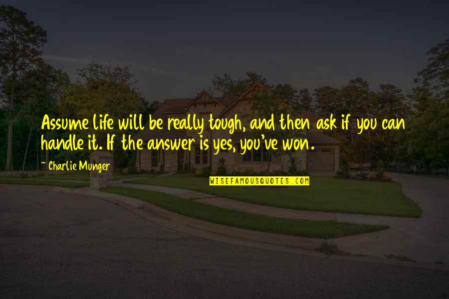 Life Is Tough Quotes By Charlie Munger: Assume life will be really tough, and then